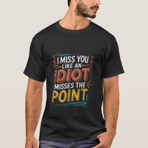 Camiseta Te extraño como un idiota pierde el punto Sarcasmo