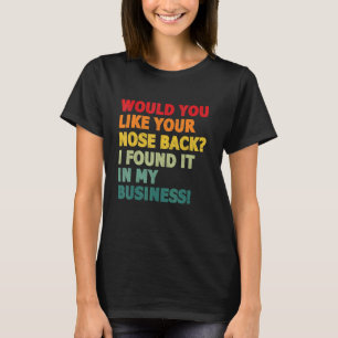Camiseta ¿Te Gustaría Tu Nariz De Vuelta Lo Encontré En Mi 