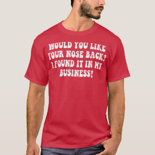 Camiseta ¿Te Gustaría Tu Nariz De Vuelta Lo Encontré En Mi 