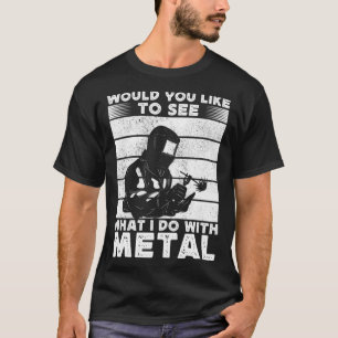 Camiseta ¿Te Gustaría Ver Lo Que Hago Con Soldador Metaliza