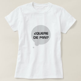 Camiseta ¿Te gusto? en gallego: ¿Quere de min.. blanco?