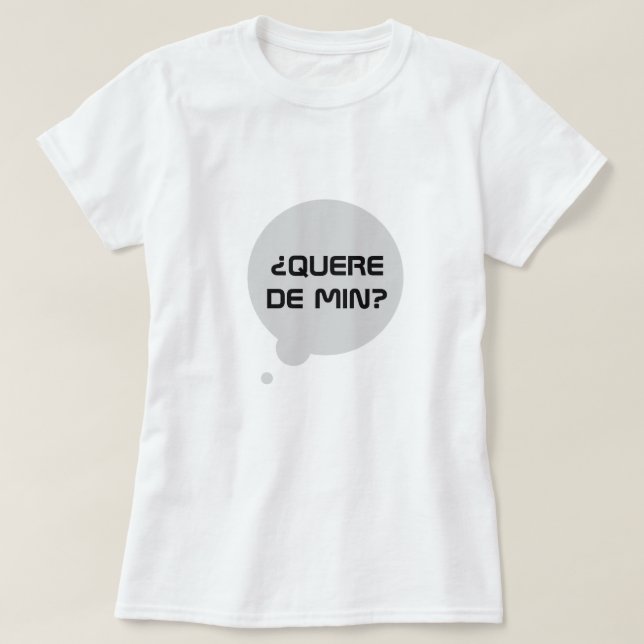 Camiseta ¿Te gusto? en gallego: ¿Quere de min.. blanco? (Diseño del anverso)