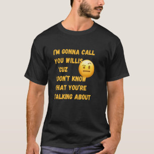 Camiseta Te Llamo Willis Porque No Sé De Qué Estás Hablando