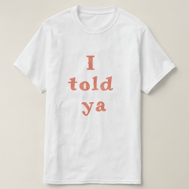 Camiseta Te lo dije - citas de la vida divertidas (Diseño del anverso)