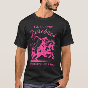 Camiseta Te Montaré a Pelo Si Estás Dotado Como Un Caballo