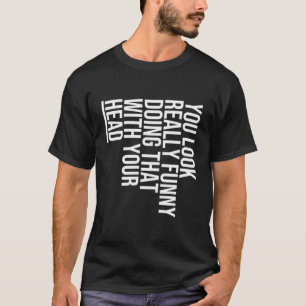 Camiseta Te Parece Muy Gracioso Hacerlo Con La Cabeza -