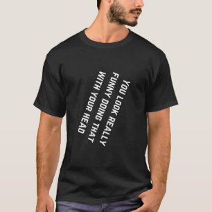 Camiseta Te Parece Muy Gracioso Hacerlo Con La Cabeza