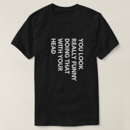 Camiseta Te Parece Muy Gracioso Hacerlo Con La Cabeza