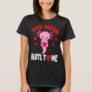 Camiseta Te Refieres A Alotl Axolotl Valentine Day Salamand