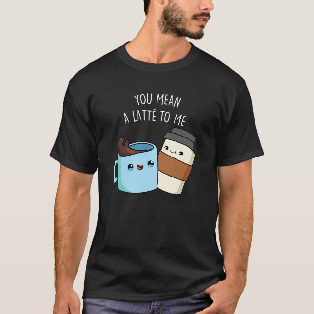 Camiseta Te Refieres A Un Latte Para Mí Gracioso Café Pun D (Anverso)