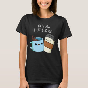 Camiseta Te Refieres A Un Latte Para Mí Gracioso Café Pun D