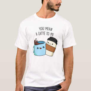 Camiseta Te Refieres A Un Latte Para Mí Gracioso Coffee Pun