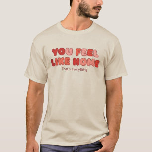 Camiseta Te Sientes Como en Casa - Eso es Todo