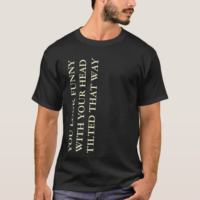 Camiseta Te ves gracioso con la cabeza inclinada y negro (Anverso)