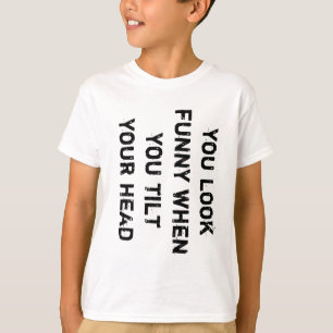 Camiseta te ves gracioso cuando te inclinas la cabeza