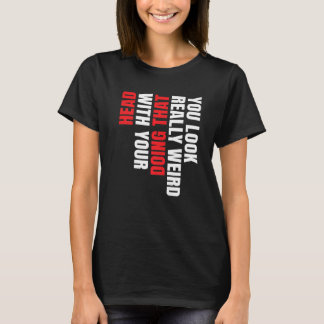 Camiseta Te ves muy raro haciendo eso con la cabeza Pr