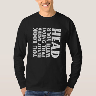 Camiseta Te ves muy raro haciendo eso con la cabeza Pr