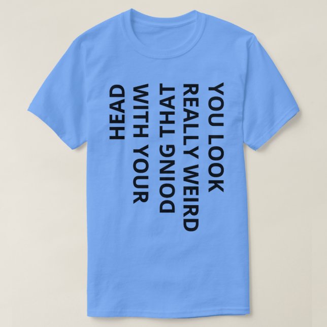 Camiseta te ves muy raro haciendo eso con tu cabeza de fuga (Diseño del anverso)