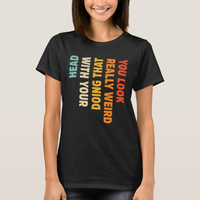 Camiseta Te ves muy raro haciéndolo con la cabeza (Anverso)