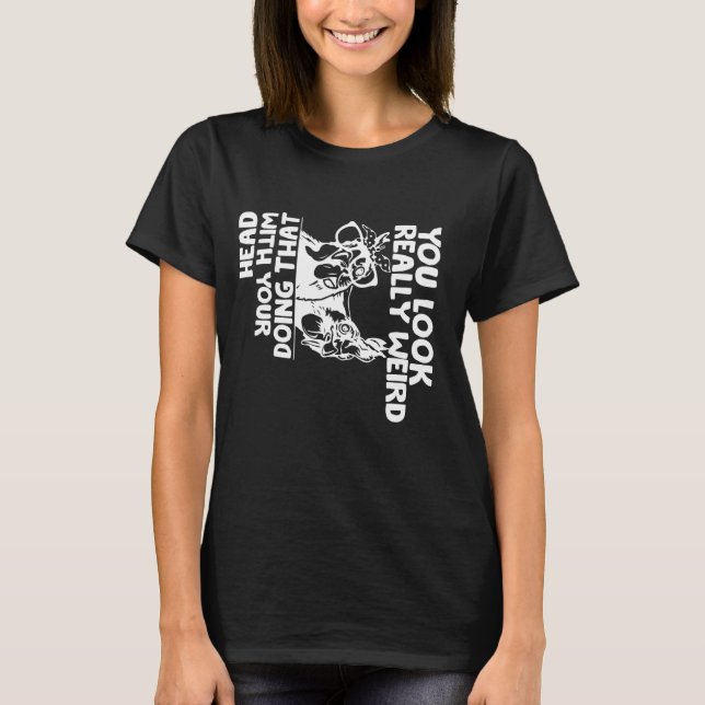 Camiseta Te ves muy raro haciéndolo con la cabeza en alto (Anverso)