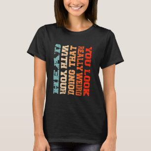 Camiseta Te ves muy raro haciéndolo con la cabeza en alto