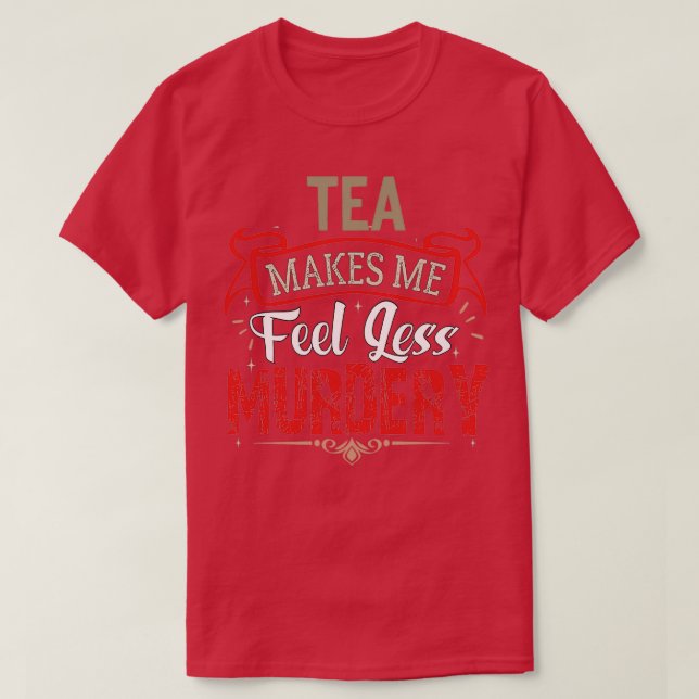 Camiseta TEA Me Hace Sentir Menos Asesinato Y Gracioso Té S (Diseño del anverso)