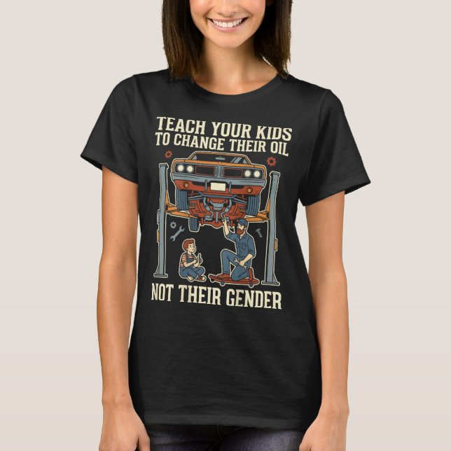 Camiseta Teach Your Kids To Change Their Oil Not Their Gend (Anverso)