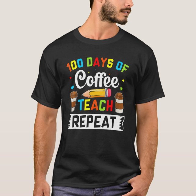 Camiseta Teacher 100 Days Of Coffee Teach Repeat 100th Day  (Anverso)