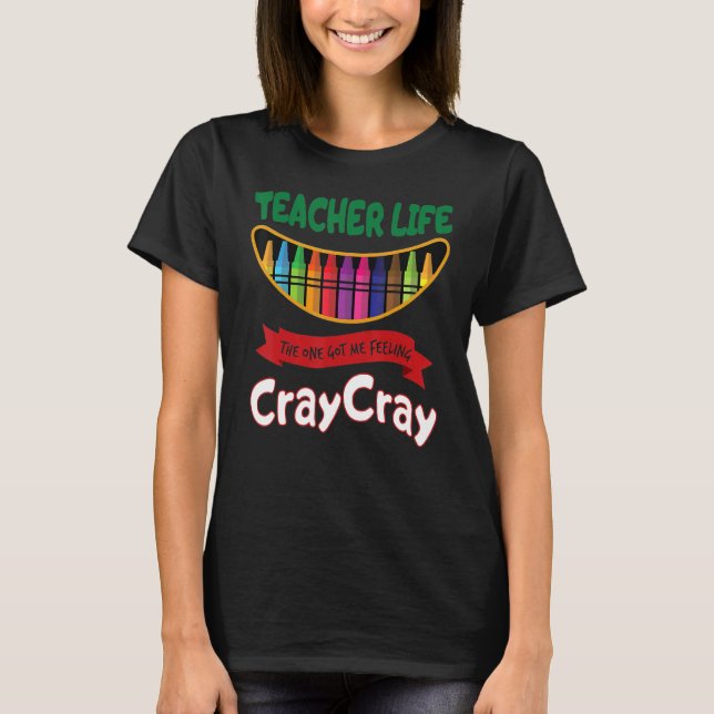 Camiseta Teacher Life The One Got Me Feeling Cray Cray (Anverso)
