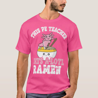 Camiseta Teacher Ramen Axolotl Pun This Pe Teacher Eats A L