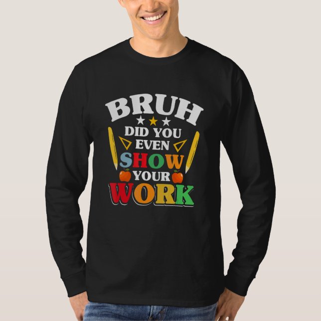 Camiseta Teacher School   Bruh Did You Even Show Your Work (Anverso)