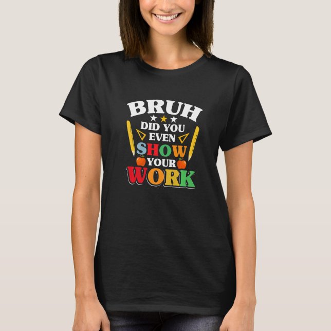 Camiseta Teacher School  Bruh Did You Even Show Your Work (Anverso)