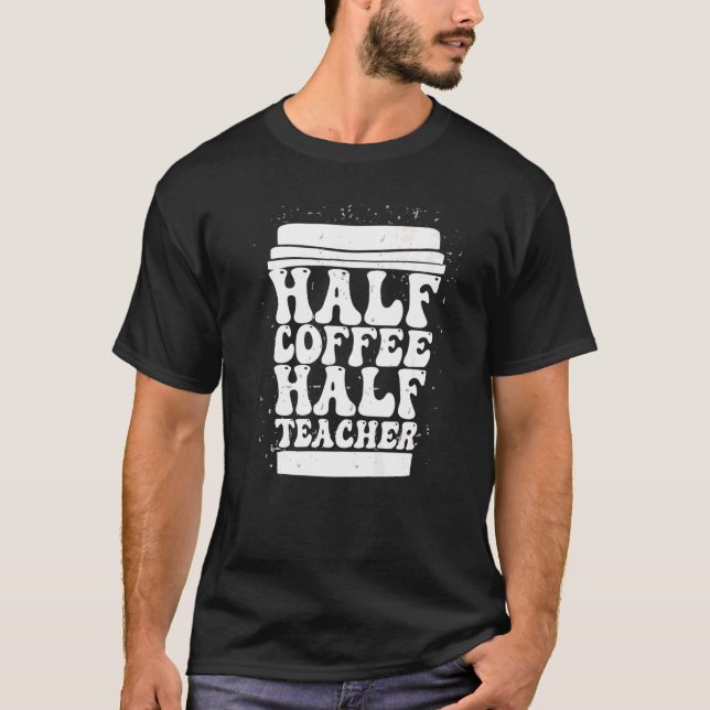 Camiseta Teachers First Day Of School Half Coffee Half Teac (Anverso)