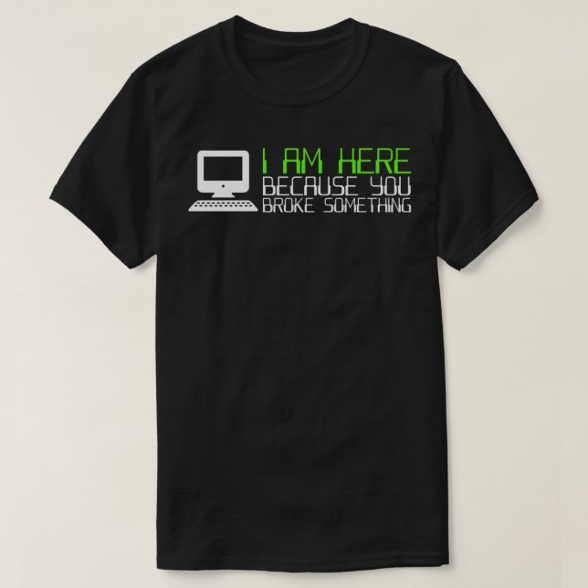 Camiseta Tech Support I Am Here Because You Broke Something (Diseño del anverso)