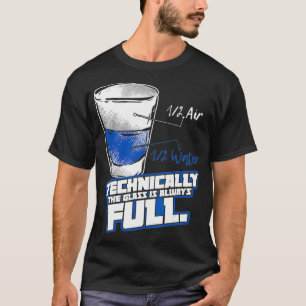 Camiseta Technically The Glass Is Always Full Physics