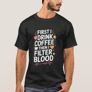 Camiseta Técnico de Diálisis Primero Bebo Café Luego Filtro