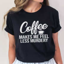 Tee De Café Gracioso, Café Me Hace Sentir Menos As