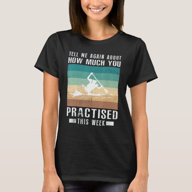Camiseta Tell Me Again About How Much You Practised Kayakin (Anverso)