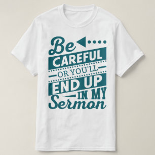 Camiseta Ten cuidado o acabarás en mi gracioso Sermón