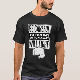 Camiseta Ten Cuidado, Soy Demasiado Gordo Para Huir Y Lucha