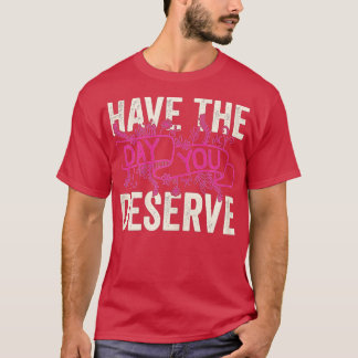 Camiseta Ten El Día En Que Mereces Decir Motivación De Guay