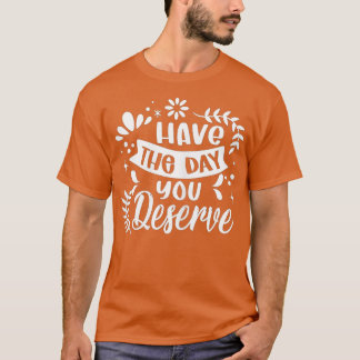 Camiseta Ten El Día En Que Mereces Decir Motivación De Guay