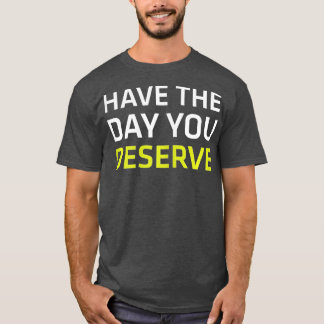 Camiseta Ten El Día En Que Mereces Decir Motivación De Guay