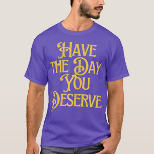 Camiseta Ten El Día En Que Mereces Decir Motivación De Guay