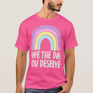 Camiseta Ten El Día En Que Mereces El Arcoiris Diciendo Mot