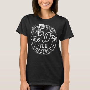 Camiseta Ten El Día En Que Mereces Un Skeleton Gracioso