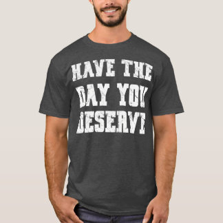 Camiseta Ten El Día Que Mereces Diciendo Divertido