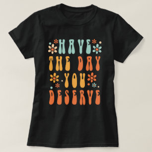 Camiseta Ten el día que mereces la camiseta, ten un buen dí