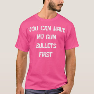 Camiseta Ten mis balas de arma primero derechos divertidos 
