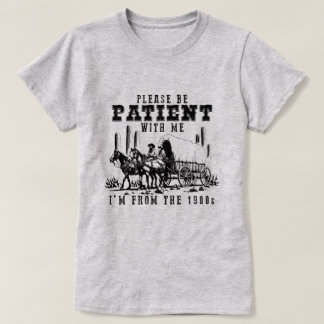 CAMISETA TEN PACIENCIA CONMIGO SOY DE LOS AÑOS 1900